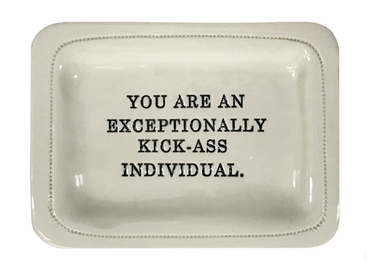 You Are An Exceptionally Kick Ass Individual Dish